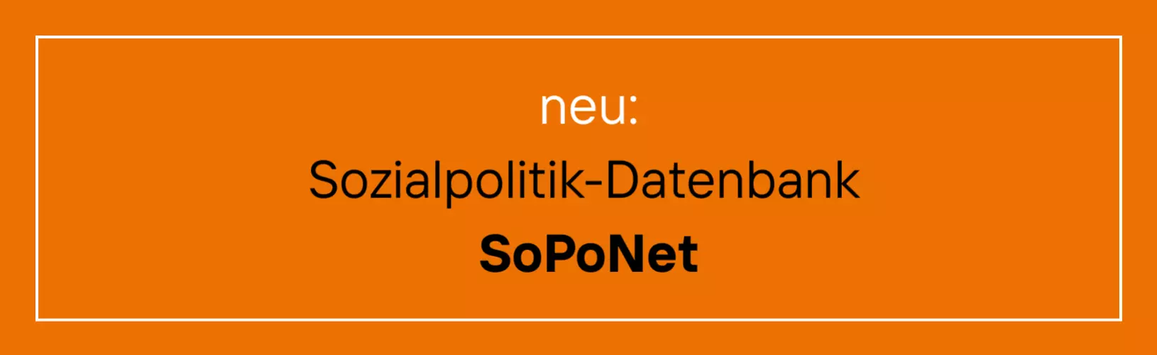 Orangefarbener Banner mit der Aufschrift "neu: Sozialpolitische Datenbank SoPoNet" Orangefarbener Banner mit der Aufschrift "neu: Sozialpolitische Datenbank SoPoNet"